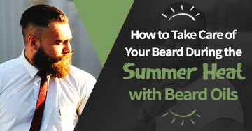 Summer Beard Care Tips For Men - The Semper Fi Beard